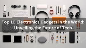 Discover the Top 10 Must-Have Electronic Gadgets of 2023